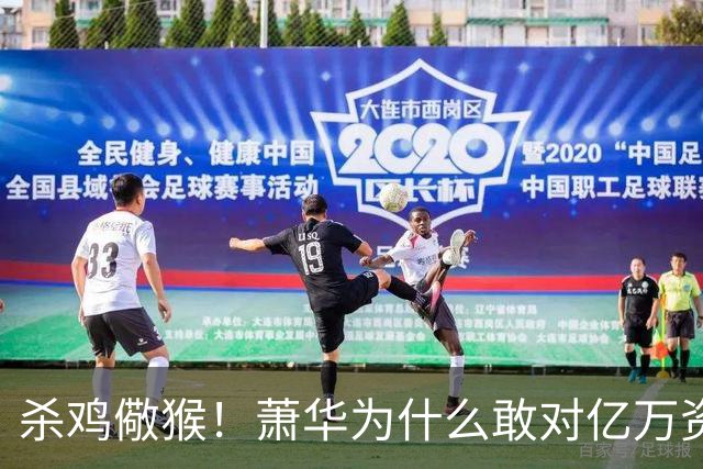 杀鸡儆猴！萧华为什么敢对亿万资产的老板下死手 却放过伦纳德？